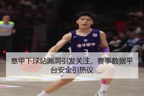 意甲下球站漏洞引发关注，赛事数据平台安全引热议