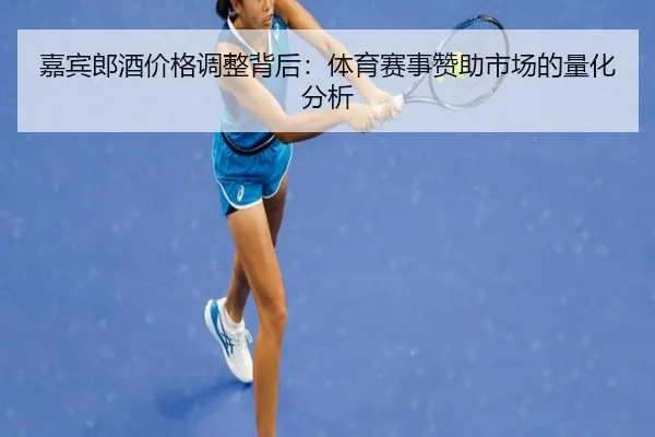 嘉宾郎酒价格调整背后：体育赛事赞助市场的量化分析